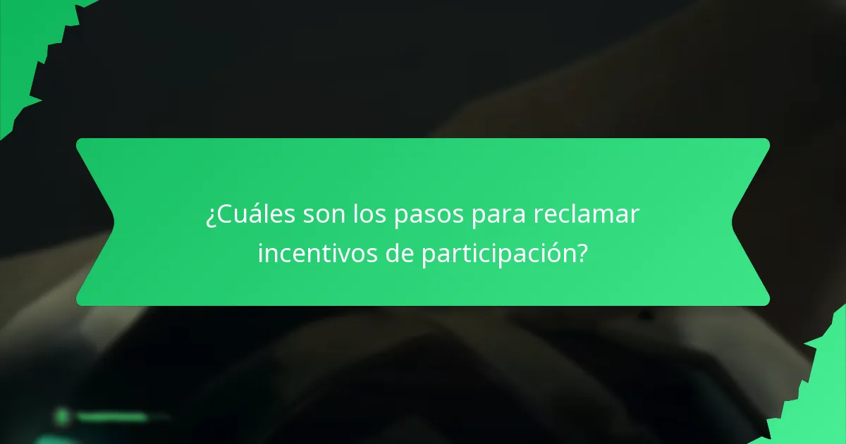 ¿Cuáles son los pasos para reclamar incentivos de participación?