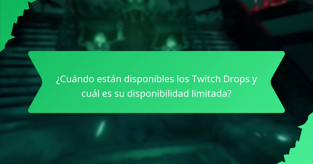 ¿Cuándo están disponibles los Twitch Drops y cuál es su disponibilidad limitada?
